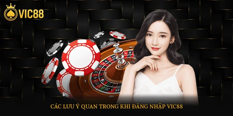 Đăng Nhập Vic88 Nhanh Gọn Trên Mọi Thiết Bị Dành Cho Bet Thủ 4 Các lưu ý quan trong khi đăng nhập vic88