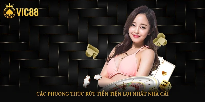 Rút Tiền Vic88 Chuẩn Xác Nhanh Chóng An Toàn Dễ Thực Hiện 3 Các phương thức rút tiền tiện lợi nhất nhà cái