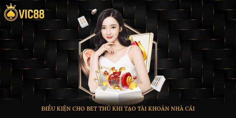 Đăng Ký Vic88 Chuẩn Xác Chỉ Với Vài Bước Đơn Giản 3 Điều kiện cho bet thủ khi tạo tài khoản nhà cái