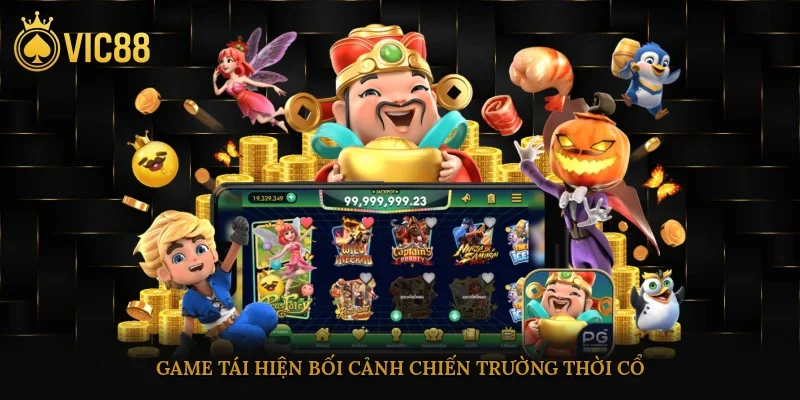 Nổ Hũ Vic88 – Săn Thưởng Cực Khủng, Hễ Quay Là Trúng 2 Game tái hiện bối cảnh chiến trường thời cổ