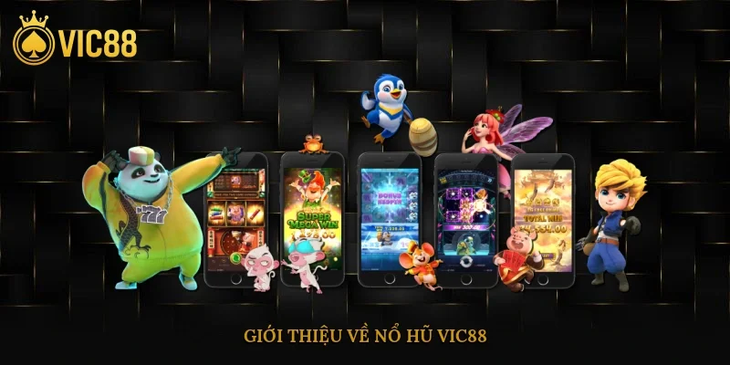 Nổ Hũ Vic88 – Săn Thưởng Cực Khủng, Hễ Quay Là Trúng 1 Giới thiệu về nổ hũ vic88