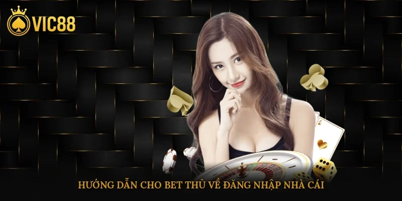 Đăng Nhập Vic88 Nhanh Gọn Trên Mọi Thiết Bị Dành Cho Bet Thủ 2 Hướng dẫn cho bet thủ về đăng nhập nhà cái