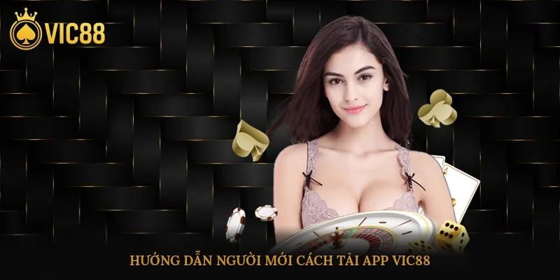 Tải App Vic88 An Toàn, Nhanh Chóng Để Trải Nghiệm Đỉnh Cao 2 Hướng dẫn người mới cách tải app vic88