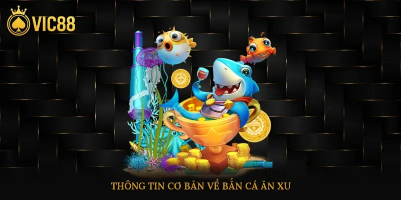 Bắn Cá Ăn Xu – Cách Chơi Dễ Hiểu, Mẹo Thắng Nhanh 2 Thông tin cơ bản về bắn cá ăn xu