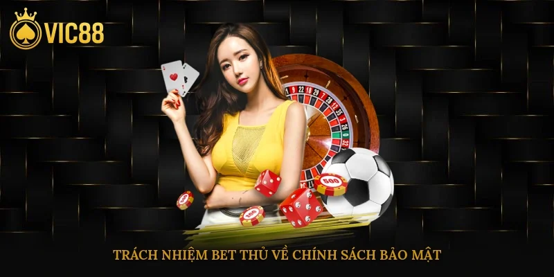 Chính Sách Bảo Mật Tại Vic88 Bảo Vệ Thông Tin Tối Ưu 4 Trách nhiệm bet thủ về chính sách bảo mật